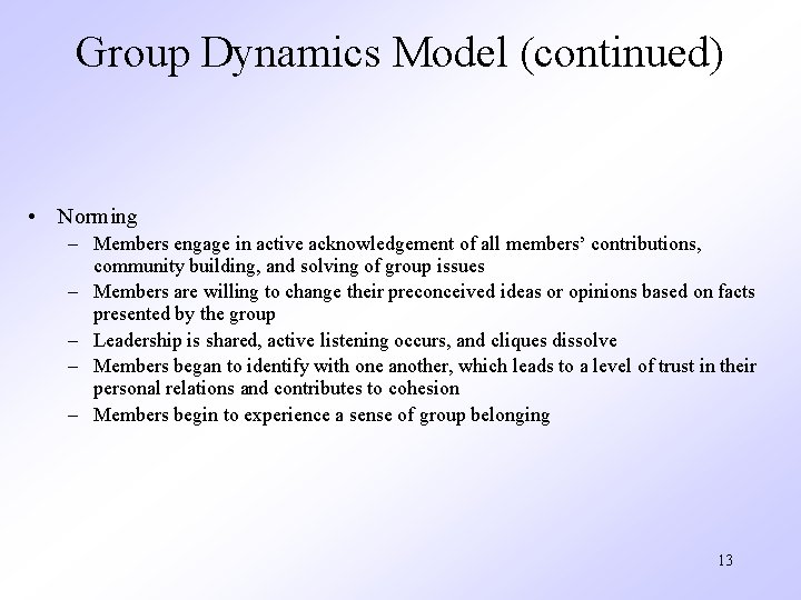Group Dynamics Model (continued) • Norming – Members engage in active acknowledgement of all