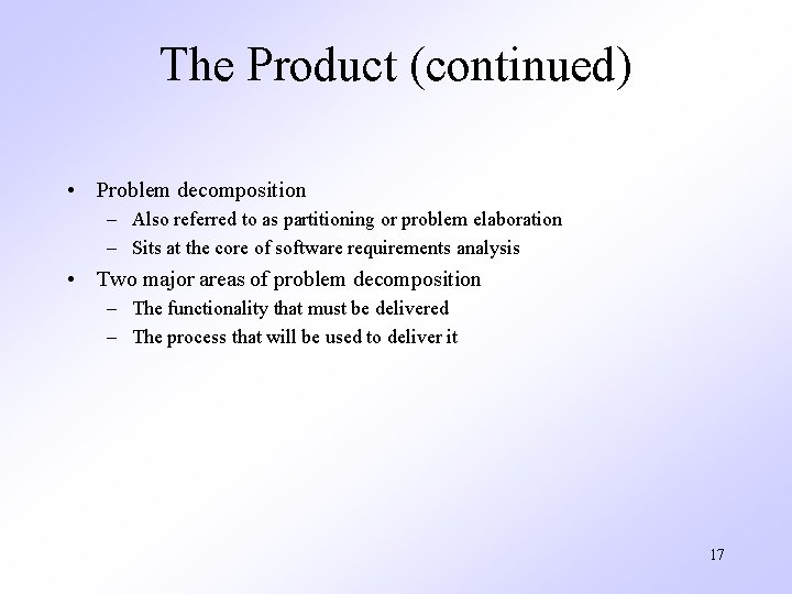 The Product (continued) • Problem decomposition – Also referred to as partitioning or problem