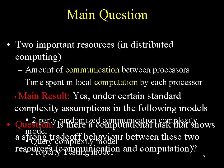 Main Question • Two important resources (in distributed computing) – Amount of communication between