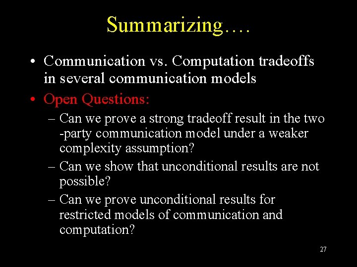 Summarizing…. • Communication vs. Computation tradeoffs in several communication models • Open Questions: –