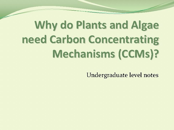 Why do Plants and Algae need Carbon Concentrating Mechanisms (CCMs)? Undergraduate level notes 