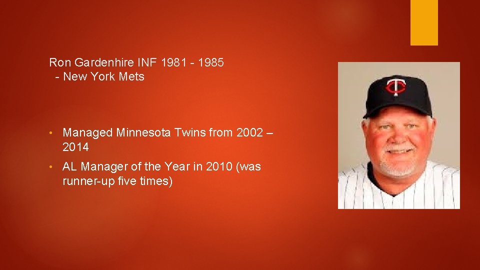 Ron Gardenhire INF 1981 - 1985 - New York Mets • Managed Minnesota Twins