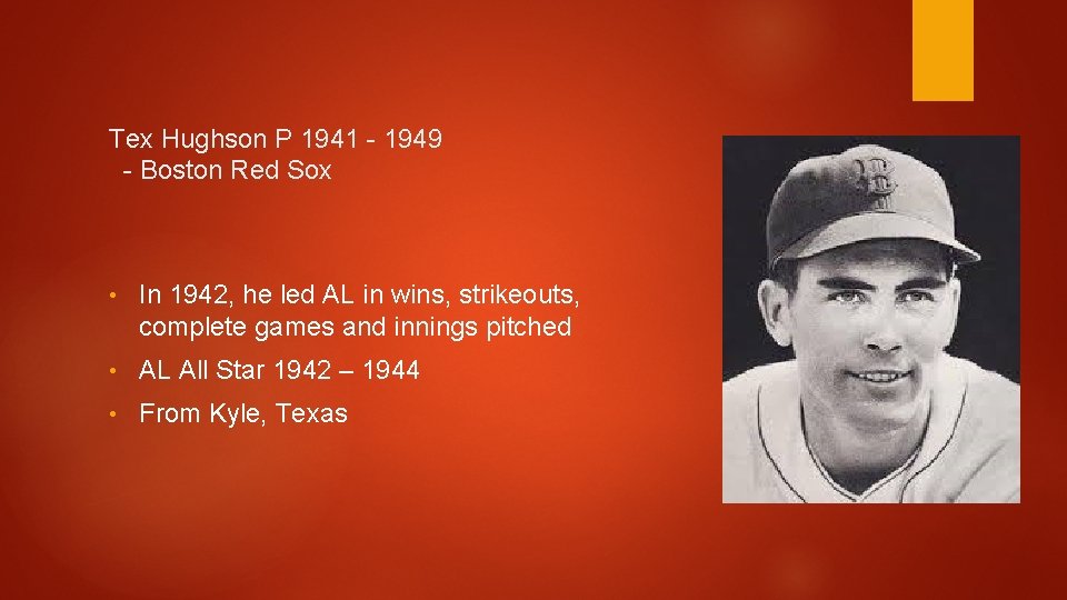 Tex Hughson P 1941 - 1949 - Boston Red Sox • In 1942, he