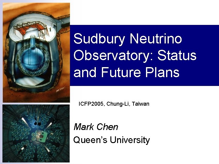 Sudbury Neutrino Observatory: Status and Future Plans ICFP 2005, Chung-Li, Taiwan Mark Chen Queen’s