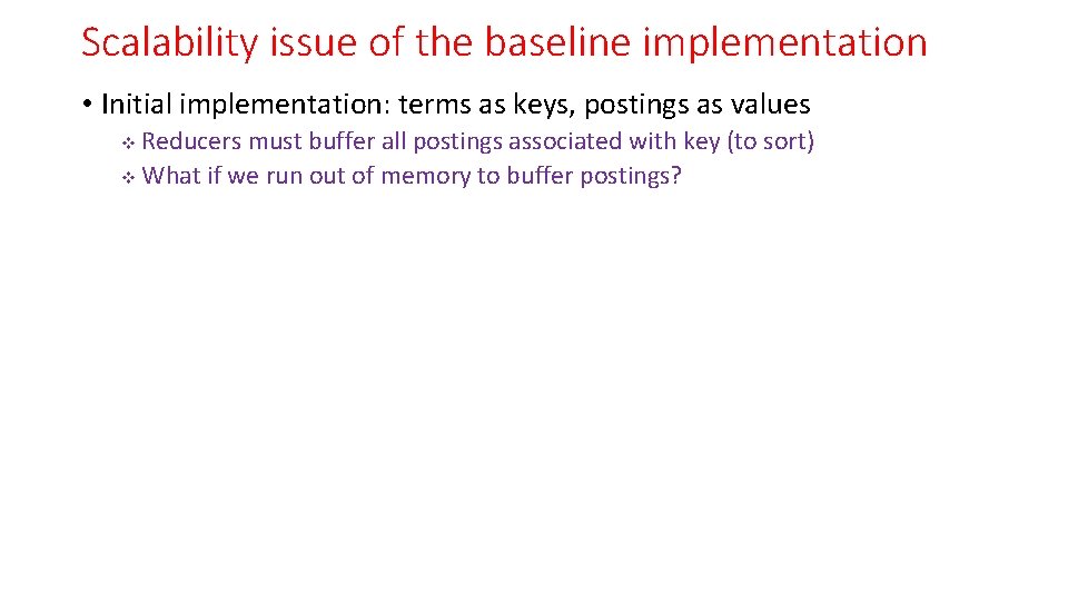 Scalability issue of the baseline implementation • Initial implementation: terms as keys, postings as
