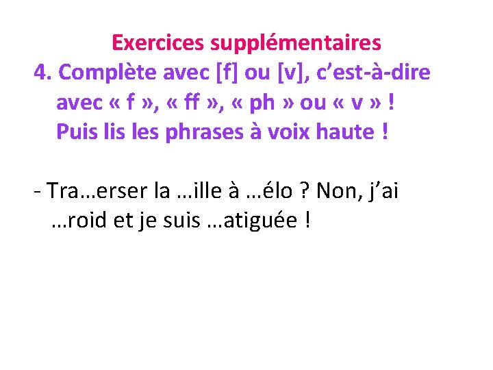 Exercices supplémentaires 4. Complète avec [f] ou [v], c’est-à-dire avec « f » ,