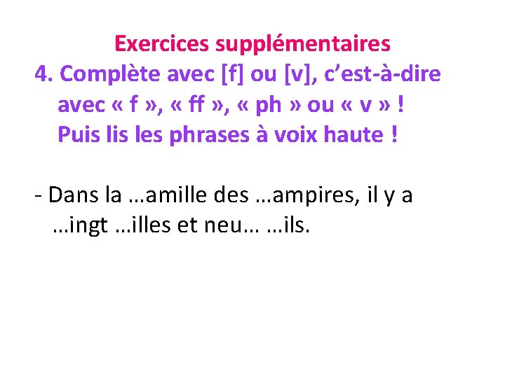 Exercices supplémentaires 4. Complète avec [f] ou [v], c’est-à-dire avec « f » ,