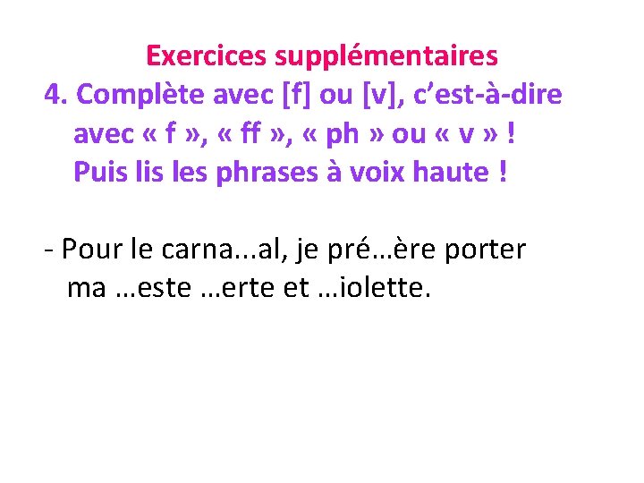 Exercices supplémentaires 4. Complète avec [f] ou [v], c’est-à-dire avec « f » ,