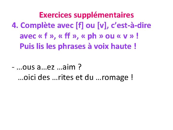 Exercices supplémentaires 4. Complète avec [f] ou [v], c’est-à-dire avec « f » ,
