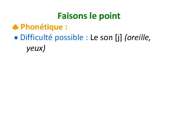  Faisons le point Phonétique : Difficulté possible : Le son [j] (oreille, yeux)