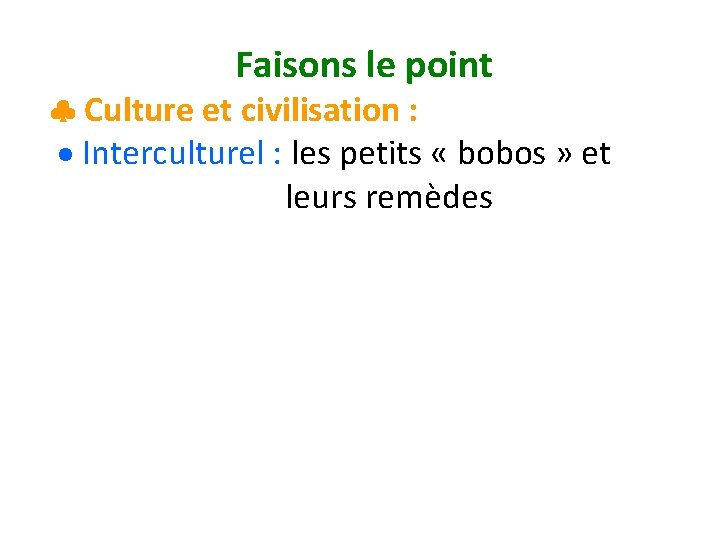  Faisons le point Culture et civilisation : Interculturel : les petits « bobos