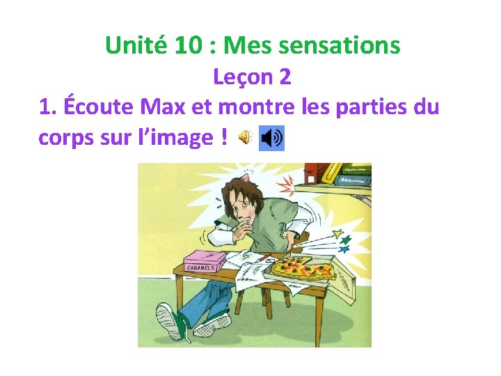 Unité 10 : Mes sensations Leçon 2 1. Écoute Max et montre les parties