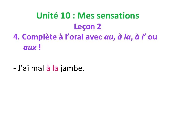 Unité 10 : Mes sensations Leçon 2 4. Complète à l’oral avec au, à