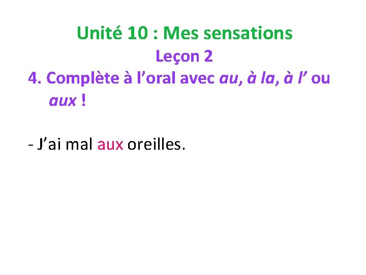 Unité 10 : Mes sensations Leçon 2 4. Complète à l’oral avec au, à