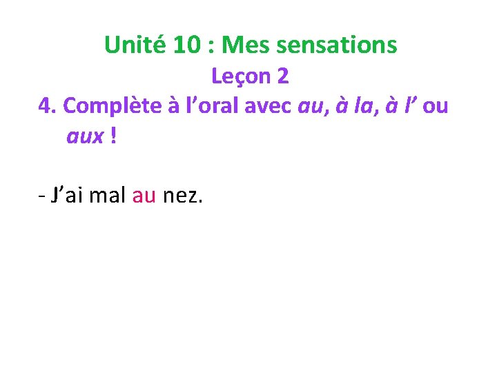 Unité 10 : Mes sensations Leçon 2 4. Complète à l’oral avec au, à