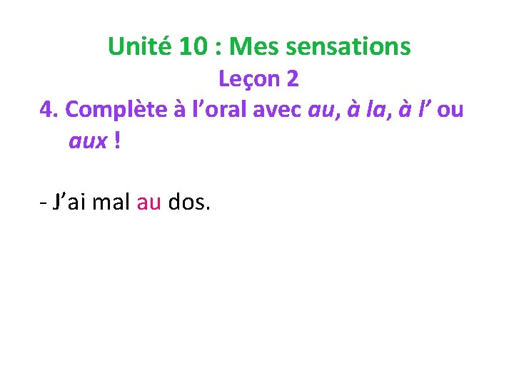 Unité 10 : Mes sensations Leçon 2 4. Complète à l’oral avec au, à