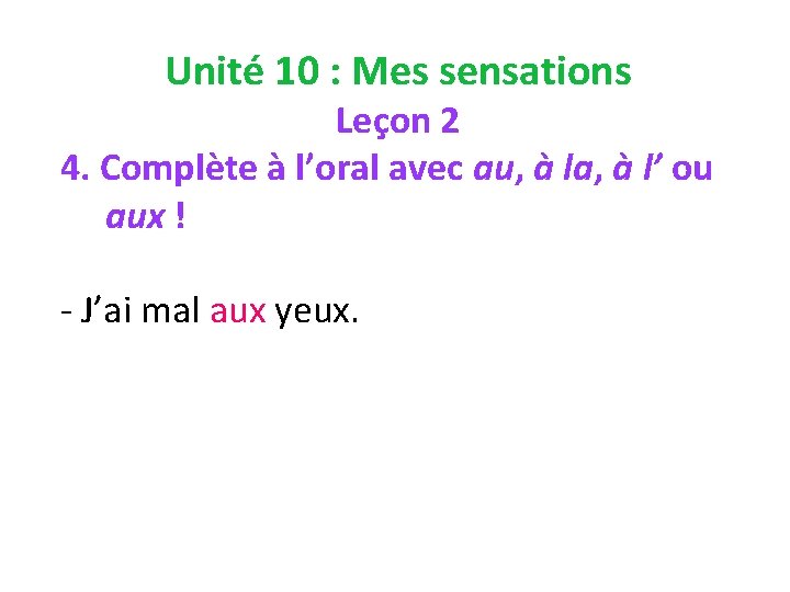 Unité 10 : Mes sensations Leçon 2 4. Complète à l’oral avec au, à