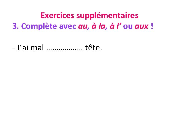 Exercices supplémentaires 3. Complète avec au, à la, à l’ ou aux ! -