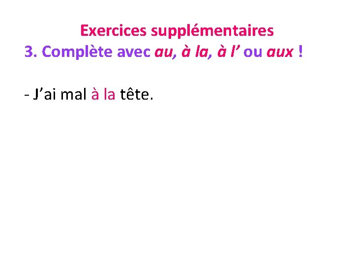 Exercices supplémentaires 3. Complète avec au, à la, à l’ ou aux ! -