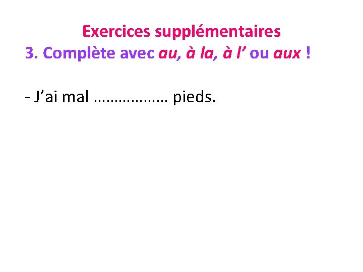 Exercices supplémentaires 3. Complète avec au, à la, à l’ ou aux ! -