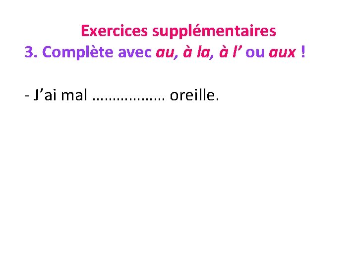 Exercices supplémentaires 3. Complète avec au, à la, à l’ ou aux ! -