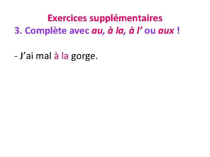 Exercices supplémentaires 3. Complète avec au, à la, à l’ ou aux ! -