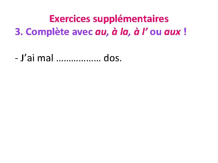 Exercices supplémentaires 3. Complète avec au, à la, à l’ ou aux ! -