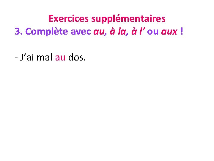 Exercices supplémentaires 3. Complète avec au, à la, à l’ ou aux ! -