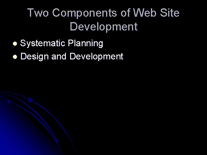 Two Components of Web Site Development Systematic Planning l Design and Development l 