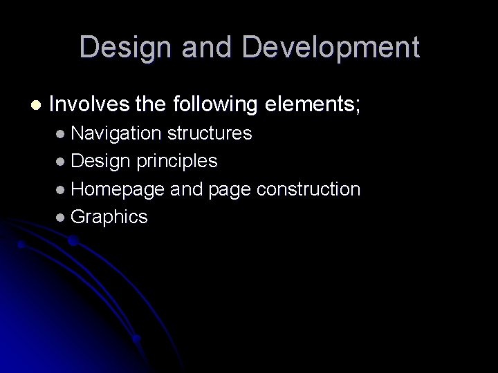 Design and Development l Involves the following elements; l Navigation structures l Design principles
