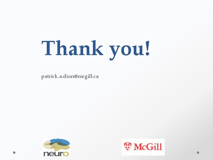Thank you! patrick. a. dion@mcgill. ca 