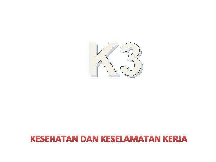 K 3 KESEHATAN DAN KESELAMATAN KERJA 