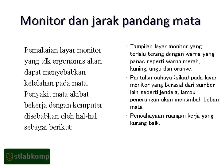 Monitor dan jarak pandang mata Pemakaian layar monitor yang tdk ergonomis akan dapat menyebabkan