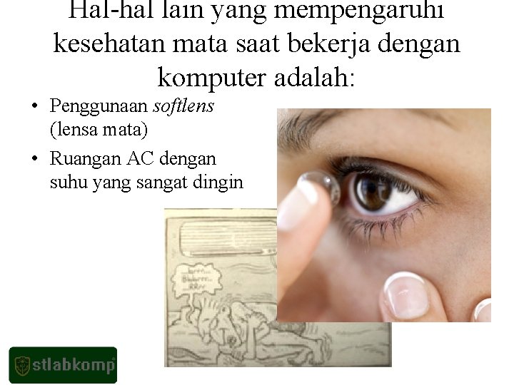 Hal-hal lain yang mempengaruhi kesehatan mata saat bekerja dengan komputer adalah: • Penggunaan softlens