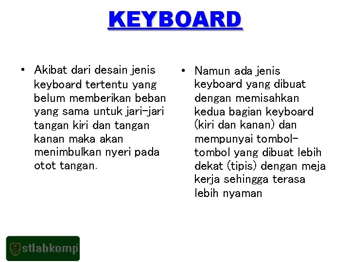 KEYBOARD • Akibat dari desain jenis keyboard tertentu yang belum memberikan beban yang sama
