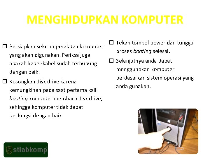 MENGHIDUPKAN KOMPUTER Tekan tombol power dan tunggu Persiapkan seluruh peralatan komputer proses booting selesai.