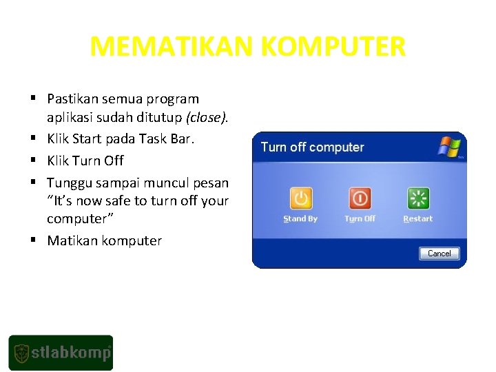 MEMATIKAN KOMPUTER § Pastikan semua program aplikasi sudah ditutup (close). § Klik Start pada