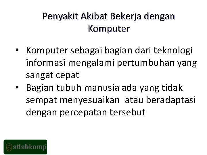 Penyakit Akibat Bekerja dengan Komputer • Komputer sebagai bagian dari teknologi informasi mengalami pertumbuhan