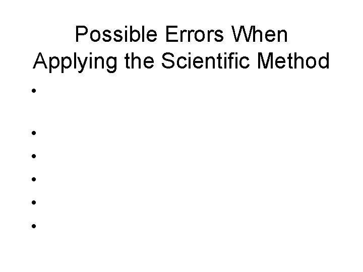 Possible Errors When Applying the Scientific Method • The hypothesis may not be specific