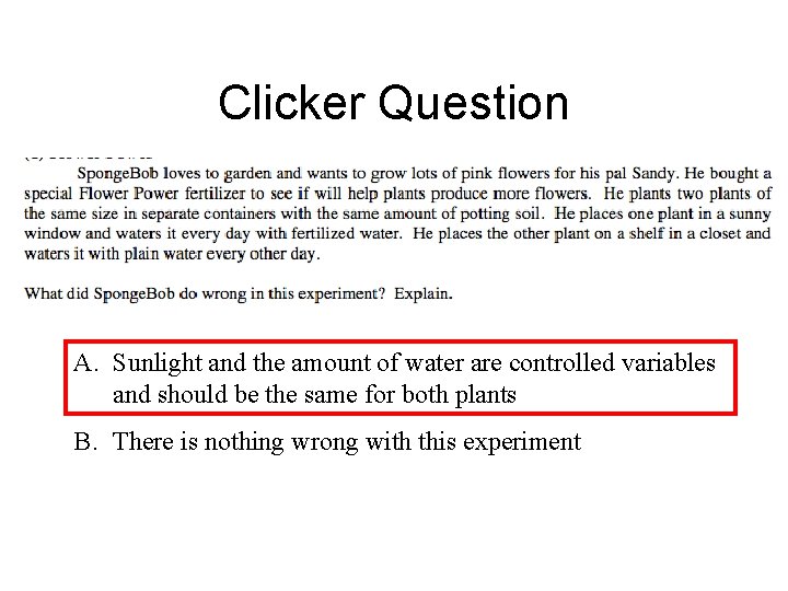 Clicker Question A. Sunlight and the amount of water are controlled variables and should