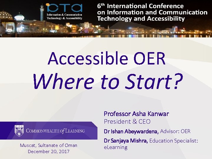 Accessible OER Where to Start? Professor Asha Kanwar President & CEO Dr Ishan Abeywardena,
