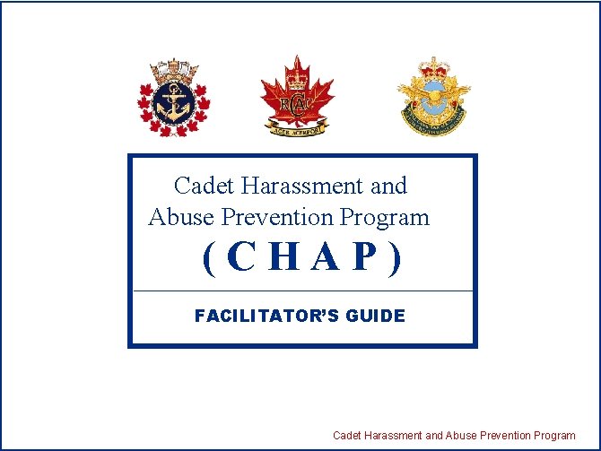 Cadet Harassment and Abuse Prevention Program (CHAP) FACILITATOR’S GUIDE Cadet Harassment and Abuse Prevention