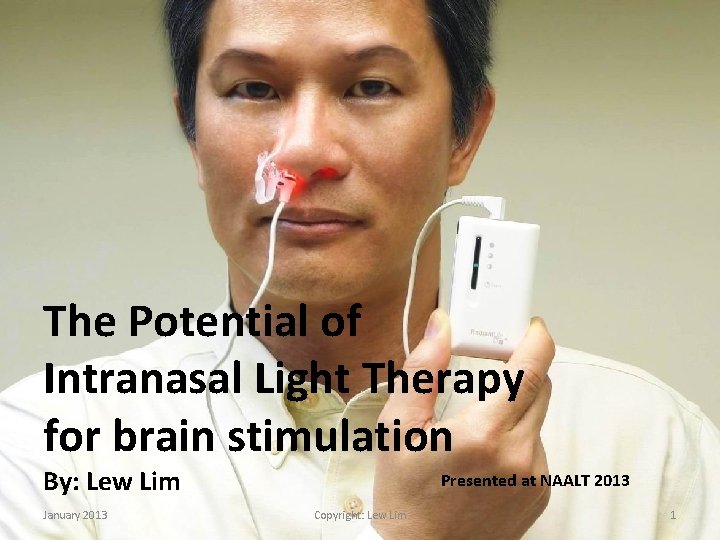 The Potential of Intranasal Light Therapy for brain stimulation By: Lew Lim January 2013