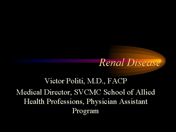Renal Disease Victor Politi, M. D. , FACP Medical Director, SVCMC School of Allied
