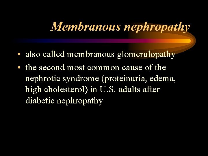 Membranous nephropathy • also called membranous glomerulopathy • the second most common cause of