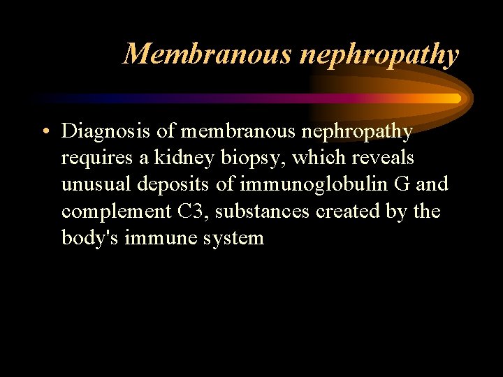 Membranous nephropathy • Diagnosis of membranous nephropathy requires a kidney biopsy, which reveals unusual