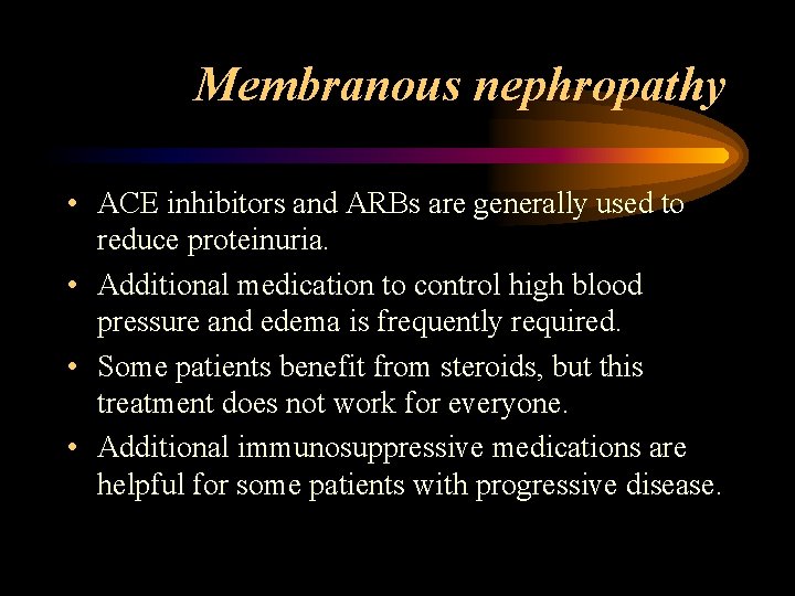 Membranous nephropathy • ACE inhibitors and ARBs are generally used to reduce proteinuria. •