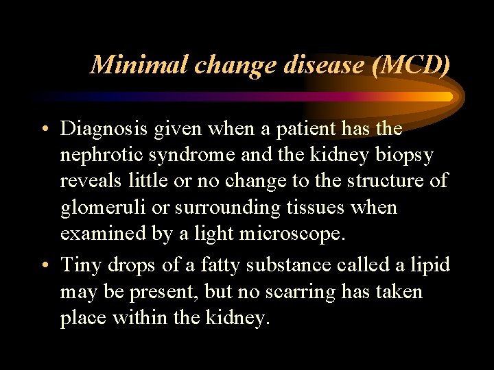 Minimal change disease (MCD) • Diagnosis given when a patient has the nephrotic syndrome