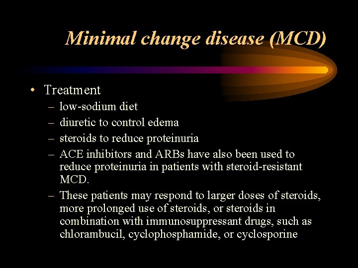 Minimal change disease (MCD) • Treatment – – low-sodium diet diuretic to control edema