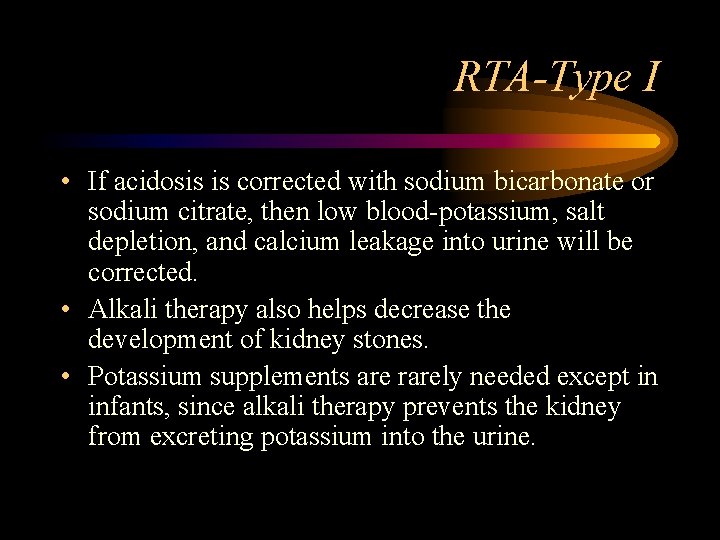RTA-Type I • If acidosis is corrected with sodium bicarbonate or sodium citrate, then